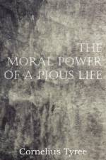 Moral Power of a Pious Life af Cornelius Tyree