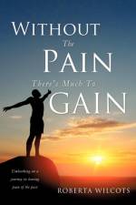 Without The Pain There's Much To Gain af Roberta Wilcots