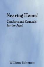 Nearing Home! Comforts and Counsels for the Aged af William Schenck