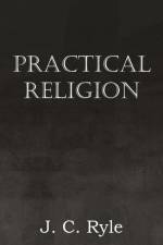 Practical Religion af J C Ryle