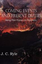 Coming Events and Present Duties, Being Plain Papers on Prophecy af J C Ryle