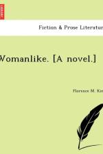 Womanlike. [A Novel.] af Florence M King