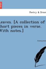 Leaves. [A Collection of Short Pieces in Verse. with Notes.] af Anonymous