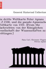 Dritte Weltkarte Peter Apians V.J.1530, Und Die Pseudo-Apianische Weltkarte Von 1551. [From the Nachrichten Von Der Ko Niglichen Gesellschaft Der Wissenschaften Zu Go Ttingen.] af Hans Carl Hermann Wagner