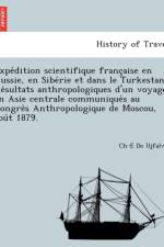 Expe Dition Scientifique Franc Aise En Russie, En Sibe Rie Et Dans Le Turkestan. Re Sultats Anthropologiques D'Un Voyage En Asie Centrale Communique S Au Congre S Anthropologique de Moscou, Aou T 1879. af Ch-E De Ujfalvy