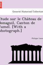 E Tude Sur Le Cha Teau de Bonaguil, Canton de Fumel. [With a Photograph.] af Philippe Lauzun