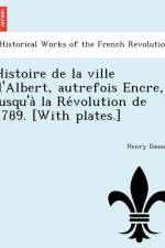 Histoire de La Ville D'Albert, Autrefois Encre, Jusqu'a La Re Volution de 1789. [With Plates.] af Henry Daussy