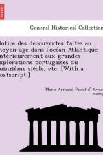 Notice Des de Couvertes Faites Au Moyen-A GE Dans L'Oce an Atlantique Ante Rieurement Aux Grandes Explorations Portugaises Du Quinzie Me Sie Cle, Etc. [With a PostScript.] af Marie Armand Pascal D Avezac-Macaya
