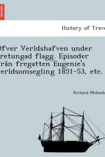 O Fver Verldshafven Under Tretungad Flagg. Episoder Fra N Fregatten Eugenie's Verldsomsegling 1851-53, Etc. af Richard Melander