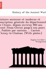 Histoire Ancienne Et Moderne Et Description GE Ne Rale Du de Partement de L'Aisne, Depuis Environ 900 ANS Avant Je Sus-Christ Jusqu'a Nos Jours ... Publie E Par Cantons ... Canton D'Anizy-Le-Chateau. [With Plates.] af Eug Ne Cuvillier De Wissignicourt
