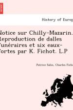 Notice Sur Chilly-Mazarin. Reproduction de Dalles Fune Raires Et Six Eaux-Fortes Par K. Fichot. L.P af Patrice Salin