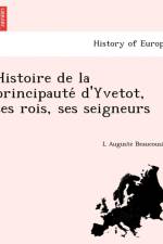 Histoire de la principauté d'Yvetot, ses rois, ses seigneurs af L Auguste Beaucousin