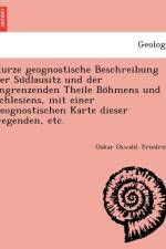 Kurze geognostische Beschreibung der Südlausitz und der angrenzenden Theile Böhmens und Schlesiens, mit einer geognostischen Karte dieser Gegenden, etc. af Oskar Oswald Friedrich