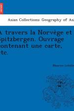 Travers La Norve GE Et Spitzbergen. Ouvrage Contenant Une Carte, Etc. af Maurice Letellier