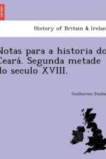 Notas Para a Historia Do Ceara . Segunda Metade Do Seculo XVIII. af Guilherme Studart