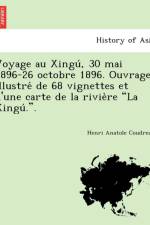 Voyage Au Xingu, 30 Mai 1896-26 Octobre 1896. Ouvrage Illustre de 68 Vignettes Et D'Une Carte de La Rivie Re 