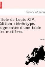 Sie Cle de Louis XIV. E Dition Ste Re Otype, Augmente E D'Une Table Des Matie Res. af Voltaire