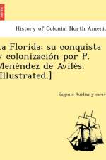 Florida; su conquista y colonización por P. Menéndez de Avilés. [Illustrated.] af Eugenio Ruidíaz Y Caravia