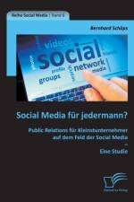 Social Media fur jedermann? Public Relations fur Kleinstunternehmer auf dem Feld der Social Media - Eine Studie af Bernhard Schoeps