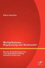 Multiplikatoren - Mogelpackung oder Wunderwaffe? Was das Multiplikatorenprinzip in der betrieblichen Bildung tatsachlich leisten kann af Regine Kuglstatter