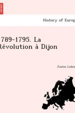 1789-1795. La Re volution a Dijon af Justin Ledeuil