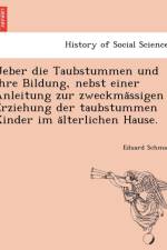 Ueber Die Taubstummen Und Ihre Bildung, Nebst Einer Anleitung Zur Zweckma Ssigen Erziehung Der Taubstummen Kinder Im a Lterlichen Hause. af Eduard Schmalz