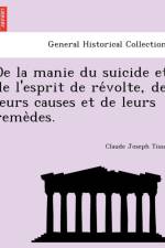 de La Manie Du Suicide Et de L'Esprit de Re Volte, de Leurs Causes Et de Leurs Reme Des. af Claude Joseph Tissot