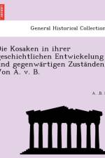 Kosaken in Ihrer Geschichtlichen Entwickelung Und Gegenwa Rtigen Zusta Nden. Von A. V. B. af A B B