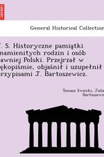 T. S. Historyczne Pamia Tki Znamienitych Rodzin I Oso B Dawniej Polski. Przejrza W Re Kopis Mie, Objas Ni I Uzupe Ni Przypisami J. Bartoszewicz. af Tomasz Swiecki