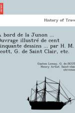 Bord de la Junon ... Ouvrage Illustre de Cent Cinquante Dessins ... Par H. M. Scott, G. de Saint Clair, Etc. af G Lemay