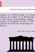 Origines de La Martinique. Le Colonel Franc OIS de Collart Et La Martinique de Son Temps. Colonisation, Sie Ges, Re Voltes Et Combats de 1625 a 1720. (Extrait de La Revue Historique de L'Ouest.). af Isidore Guet