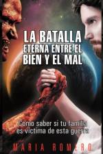 La Batalla Eterna Entre El Bien y El Mal: Como Saber Si Tu Familia Es Victima de Esta Guerra af Maria Romero