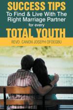 Success Tips to Find & Live with the Right Marriage Partner for Every Total Youth af Revd Canon Joseph Ofoegbu