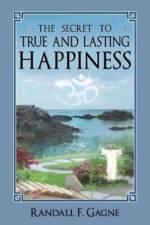 Secret to True and Lasting Happiness af Randall F Gagne