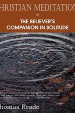 Christian Meditations Or, the Believer's Companion in Solitude af Thomas Reade