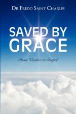 Saved by Grace from Voodoo to Gospel af Dr Fredo Saint Charles