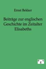 Beitrage zur englischen Geschichte im Zeitalter Elisabeths af Ernst Bekker