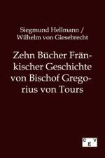 Zehn Bucher Frankischer Geschichte von Bischof Gregorius von Tours af Wilhelm Von Giesebrecht