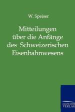 Mitteilungen uber die Anfange des Schweizerischen Eisenbahnwesens und uber die ersten Jahre der Schweizerischen Centralbahn af W Speiser