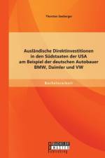 Auslandische Direktinvestitionen in den Sudstaaten der USA am Beispiel der deutschen Autobauer BMW, Daimler und VW af Thorsten Seeberger