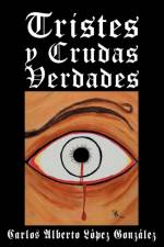 Tristes y Crudas Verdades af Carlos Alberto Lopez Gonzales