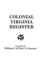 Colonial Virginia Register. A List of Governors, Councillors and Other Higher Officials, and Also of Members of the House of Burgesses, and the Revolutionary Conventions of the Colony of Virginia
