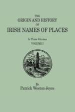 Origin and History of Irish Names of Places. In Three Volumes. Volume I af Patrick Weston Joyce