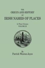 Origin and History of Irish Names of Places. In Three Volumes. Volume III af Patrick Weston Joyce