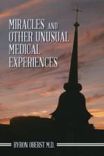 Miracles and Other Unusual Medical Experiences af Byron Oberst M.D.