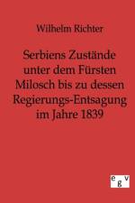 Serbiens Zustande unter dem Fursten Milosch bis zu dessen Regierungs-Entsagung im Jahre 1839 af Wilhelm Richter