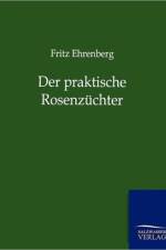 Der praktische Rosenzuchter af Fritz Ehrenberg