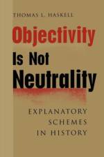 Objectivity Is Not Neutrality af Thomas L. (McCann Professor of History Haskell