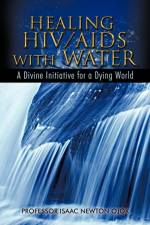 Healing HIV/AIDS with Water af Professor Isaac Newton Ojok