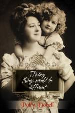 Today Things Would Be Different. af Polly Dobell